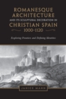 Image for Romanesque Architecture and its Sculptural Decoration in Christian Spain, 1000-1120 : Exploring Frontiers and Defining Identities
