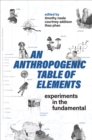 Image for An Anthropogenic Table of Elements: Experiments in the Fundamental