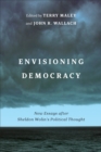 Image for Envisioning democracy  : new essays after Sheldon Wolin&#39;s political thought