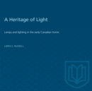 Image for A Heritage of Light : Lamps and Lighting in the Early Canadian Home