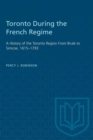 Image for Toronto During the French Regime : A History of the Toronto Region From Brule to Simcoe, 1615-1793