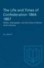 Image for The Life and Times of Confederation 1864-1867