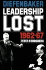 Image for Diefenbaker : Leadership Lost 1962-67