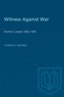 Image for Witness Against War: Pacifism in Canada, 1900-45.