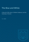Image for Blue and White: A Record of Fifty Years of Athletic Endeavour and the University of Toronto