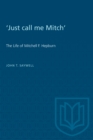 Image for &#39;Just call me Mitch&#39;: The Life of Mitchell F. Hepburn