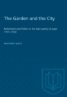 Image for The Garden and the City : Retirement and Politics in the Later Poetry of Pope 1731-1743
