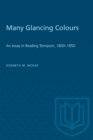 Image for Many Glancing Colours : An Essay in Reading Tennyson, 1809-1850