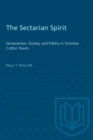Image for Sectarian Spirit: Sectarianism, Society, and Politics in Victorian Cotton Towns