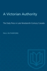 Image for A Victorian Authority: The Daily Press in Late Nineteenth-century Canada.