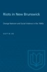 Image for Riots in New Brunswick: Orange Nativism and Social Violence in the 1840s