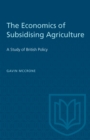 Image for The Economics of Subsidising Agriculture : A Study of British Policy