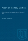 Image for Papers on the 1962 Election: Fifteen Papers on the Canadian General Election of 1962