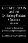 Image for Great Britain and the Schleswig-Holstein Question 1848-64: A study in diplomacy, politics, and public opinion