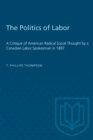 Image for Politics of Labor: A Critique of American Radical Social Thought by a Canadian Labor Spokesman in 1887