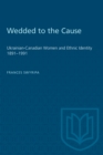 Image for Wedded to the Cause: Ukrainian-canadian Women and Ethnic Identity, 1891-1991.