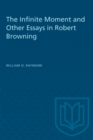 Image for The Infinite Moment and Other Essays in Robert Browning
