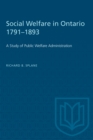 Image for Social Welfare in Ontario 1791-1893 : A Study of Public Welfare Administration