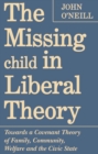 Image for Missing Child in Liberal Theory: Towards a Covenant Theory of Family, Community, Welfare and the Civic State