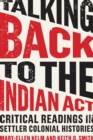 Image for Talking Back to the Indian Act: Critical Readings in Settler Colonial Histories