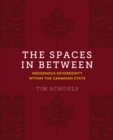 Image for The spaces in between  : Indigenous sovereignty within the Canadian state