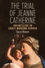 Image for The Trial of Jeanne Catherine : Infanticide in Early Modern Geneva