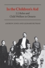 Image for In the Children&#39;s Aid: J.J. Kelso and Child Welfare in Ontario