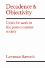 Image for Decadence and Objectivity: Ideals for Work in the Post-consumer Society