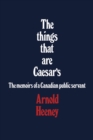 Image for things that are Caesar&#39;s: The memoirs of a Canadian public servant