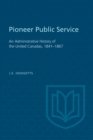 Image for Pioneer Public Service: An Administrative History of the United Canadas, 1841-1867