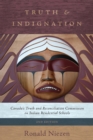 Image for Truth and indignation: Canada&#39;s truth and reconciliation commission on Indian residential schools