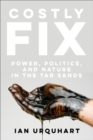 Image for Costly Fix: Power, Politics, and Nature in the Tar Sands