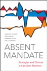 Image for Absent Mandate : Strategies and Choices in Canadian Elections