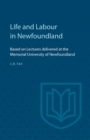 Image for Life and Labour in Newfoundland: Based on Lectures delivered at the Memorial University of Newfoundland