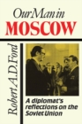 Image for Our Man in Moscow: A Diplomat&#39;s Reflections on the Soviet Union