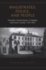 Image for Magistrates, Police, and People: Everyday Criminal Justice in Quebec and Lower Canada, 1764-1837
