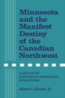 Image for Minnesota and the Manifest Destiny of the Canadian Northwest: A Study in Canadian-American Relations