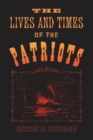 Image for Lives and Times of the Patriots: An Account of the Rebellion in Upper Canada, 1837-1838 and of the Patriot Agitation in the United States, 1837-1842