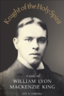 Image for Knight of the Holy Spirit: A study of William Lyon Mackenzie King