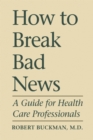 Image for How To Break Bad News: A Guide for Health Care Professionals
