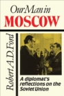 Image for Our Man in Moscow: A Diplomat&#39;s Reflections on the Soviet Union
