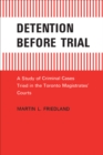 Image for Detention Before Trial: A Study of Criminal Cases Tried in the Toronto Magistrates&#39; Courts