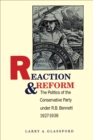 Image for Reaction and Reform: The Politics of the Conservative Party under R.B. Bennett, 1927-1938