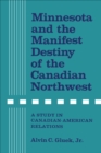 Image for Minnesota and the Manifest Destiny of the Canadian Northwest: A Study in Canadian-American Relations