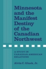 Image for Minnesota and the Manifest Destiny of the Canadian Northwest : A Study in Canadian-American Relations