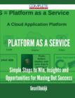 Image for Platform as a Service - Simple Steps to Win, Insights and Opportunities for Maxing Out Success