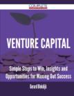 Image for Venture Capital - Simple Steps to Win, Insights and Opportunities for Maxing Out Success