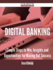Image for Digital Banking - Simple Steps to Win, Insights and Opportunities for Maxing Out Success