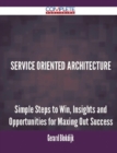 Image for Service Oriented Architecture - Simple Steps to Win, Insights and Opportunities for Maxing Out Success