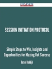 Image for Session Initiation Protocol - Simple Steps to Win, Insights and Opportunities for Maxing Out Success